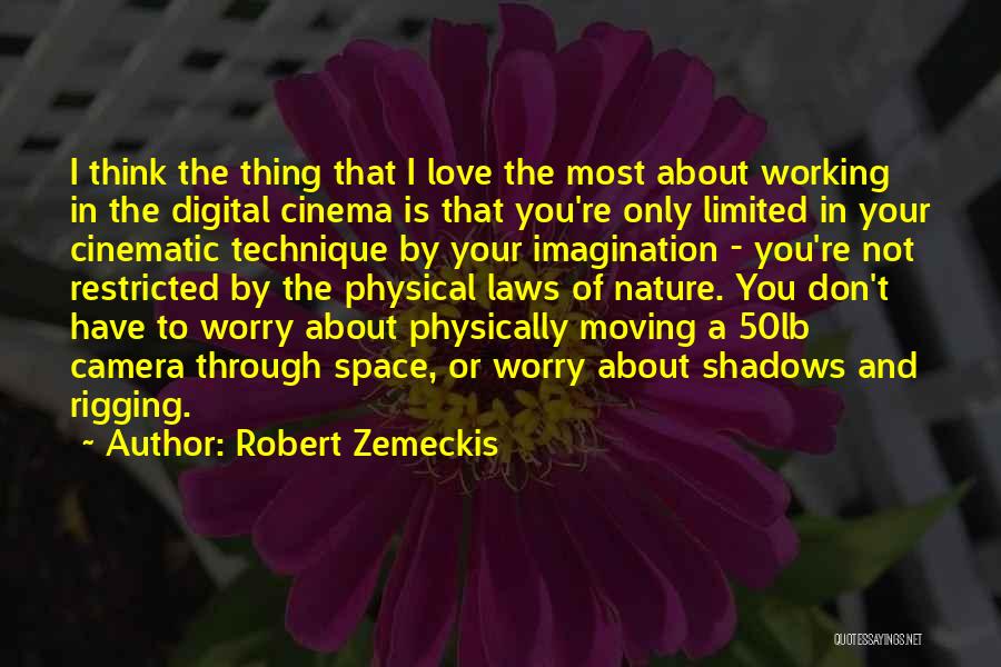 Robert Zemeckis Quotes: I Think The Thing That I Love The Most About Working In The Digital Cinema Is That You're Only Limited