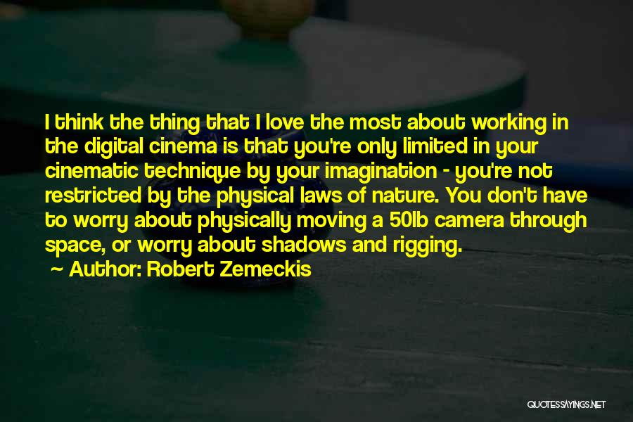 Robert Zemeckis Quotes: I Think The Thing That I Love The Most About Working In The Digital Cinema Is That You're Only Limited