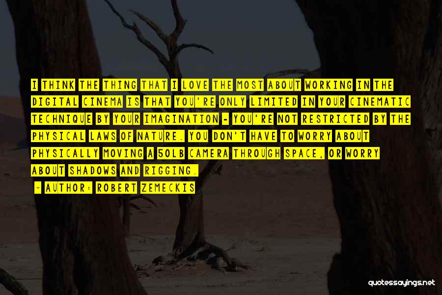 Robert Zemeckis Quotes: I Think The Thing That I Love The Most About Working In The Digital Cinema Is That You're Only Limited