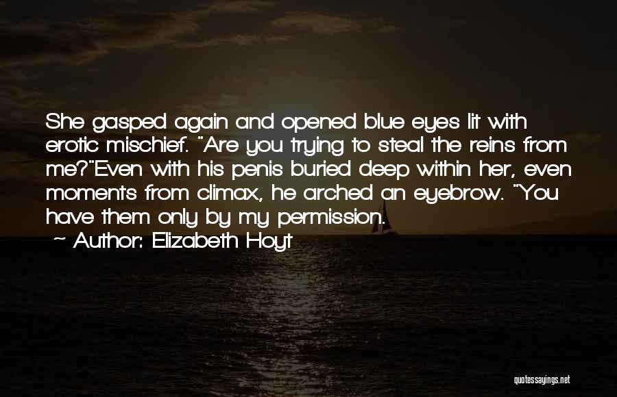 Elizabeth Hoyt Quotes: She Gasped Again And Opened Blue Eyes Lit With Erotic Mischief. Are You Trying To Steal The Reins From Me?even