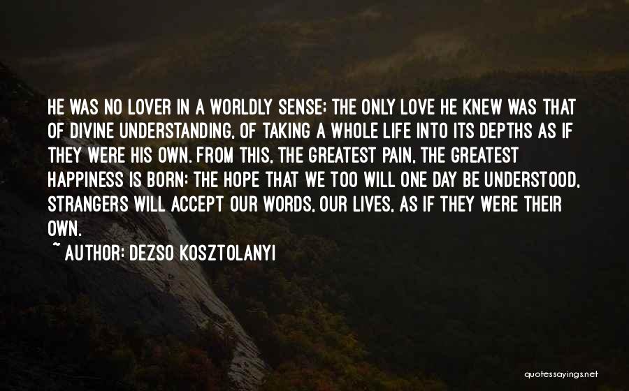 Dezso Kosztolanyi Quotes: He Was No Lover In A Worldly Sense; The Only Love He Knew Was That Of Divine Understanding, Of Taking
