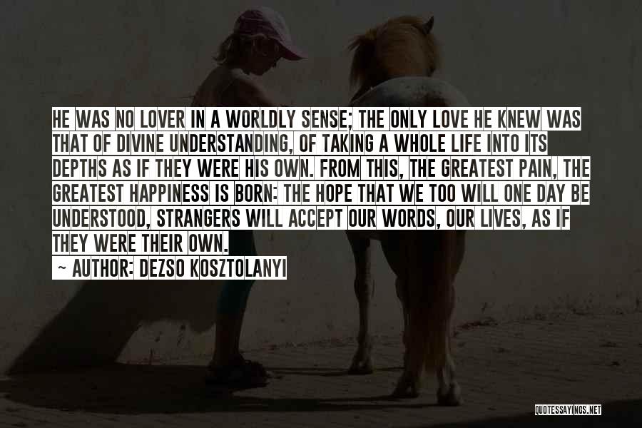 Dezso Kosztolanyi Quotes: He Was No Lover In A Worldly Sense; The Only Love He Knew Was That Of Divine Understanding, Of Taking
