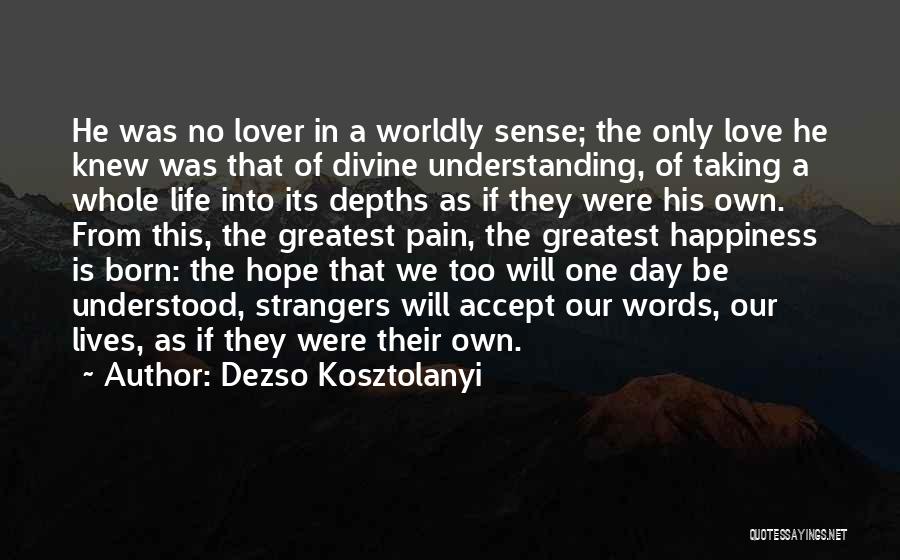 Dezso Kosztolanyi Quotes: He Was No Lover In A Worldly Sense; The Only Love He Knew Was That Of Divine Understanding, Of Taking