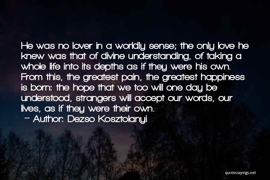 Dezso Kosztolanyi Quotes: He Was No Lover In A Worldly Sense; The Only Love He Knew Was That Of Divine Understanding, Of Taking