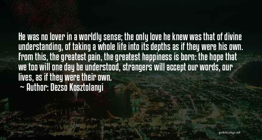 Dezso Kosztolanyi Quotes: He Was No Lover In A Worldly Sense; The Only Love He Knew Was That Of Divine Understanding, Of Taking