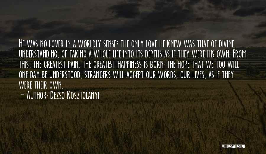Dezso Kosztolanyi Quotes: He Was No Lover In A Worldly Sense; The Only Love He Knew Was That Of Divine Understanding, Of Taking