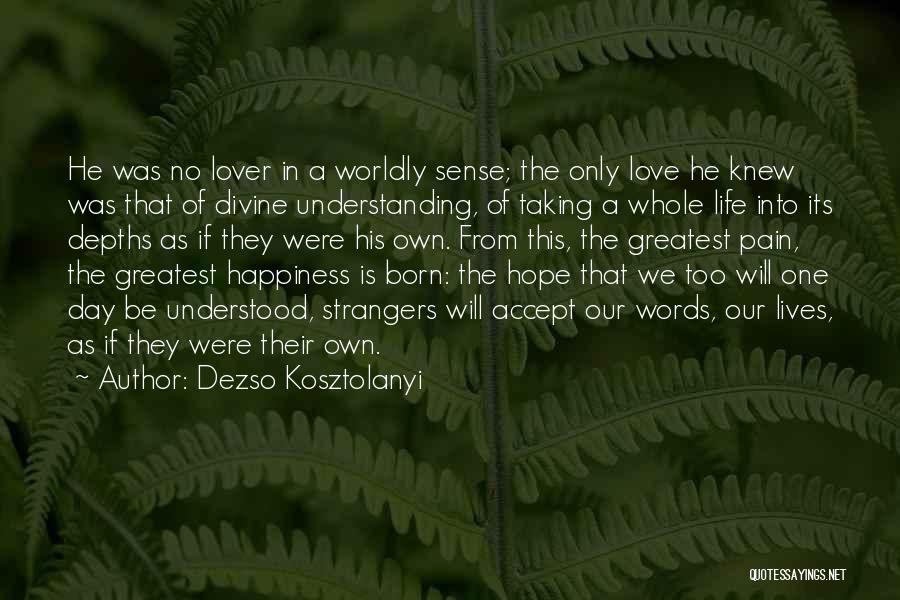 Dezso Kosztolanyi Quotes: He Was No Lover In A Worldly Sense; The Only Love He Knew Was That Of Divine Understanding, Of Taking