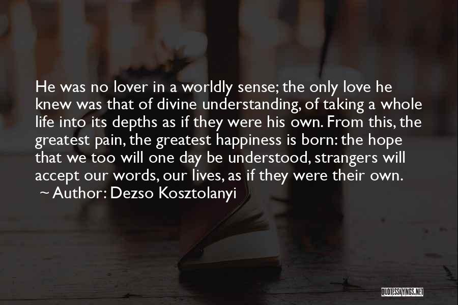Dezso Kosztolanyi Quotes: He Was No Lover In A Worldly Sense; The Only Love He Knew Was That Of Divine Understanding, Of Taking