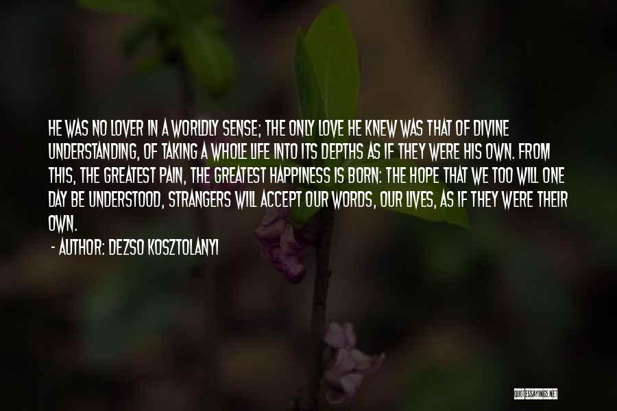 Dezso Kosztolanyi Quotes: He Was No Lover In A Worldly Sense; The Only Love He Knew Was That Of Divine Understanding, Of Taking
