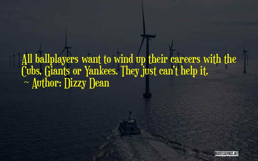 Dizzy Dean Quotes: All Ballplayers Want To Wind Up Their Careers With The Cubs, Giants Or Yankees. They Just Can't Help It.