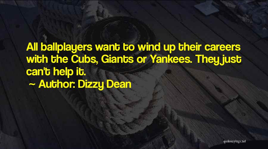 Dizzy Dean Quotes: All Ballplayers Want To Wind Up Their Careers With The Cubs, Giants Or Yankees. They Just Can't Help It.