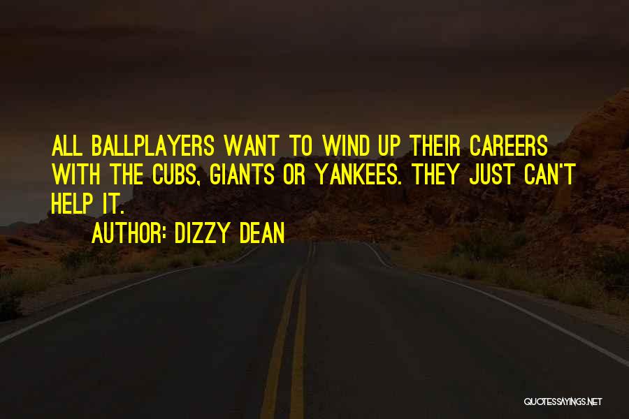 Dizzy Dean Quotes: All Ballplayers Want To Wind Up Their Careers With The Cubs, Giants Or Yankees. They Just Can't Help It.