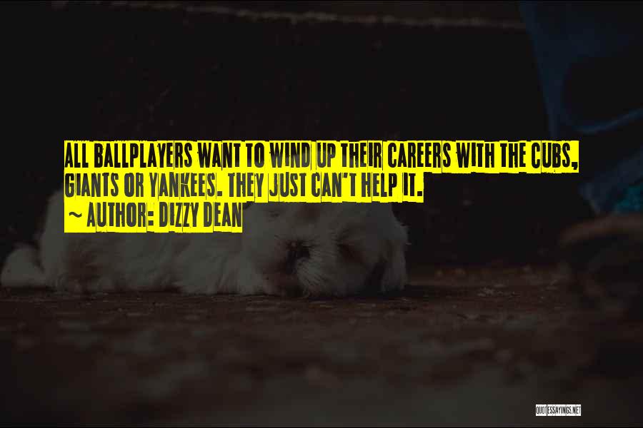 Dizzy Dean Quotes: All Ballplayers Want To Wind Up Their Careers With The Cubs, Giants Or Yankees. They Just Can't Help It.