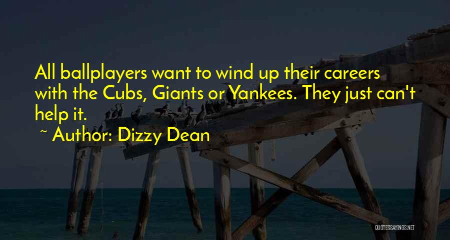 Dizzy Dean Quotes: All Ballplayers Want To Wind Up Their Careers With The Cubs, Giants Or Yankees. They Just Can't Help It.