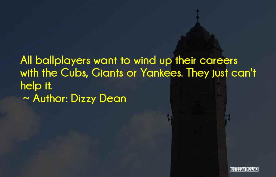 Dizzy Dean Quotes: All Ballplayers Want To Wind Up Their Careers With The Cubs, Giants Or Yankees. They Just Can't Help It.