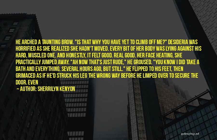 Sherrilyn Kenyon Quotes: He Arched A Taunting Brow. Is That Why You Have Yet To Climb Off Me? Desideria Was Horrified As She