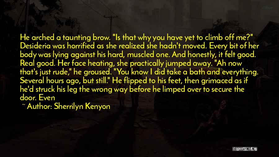 Sherrilyn Kenyon Quotes: He Arched A Taunting Brow. Is That Why You Have Yet To Climb Off Me? Desideria Was Horrified As She