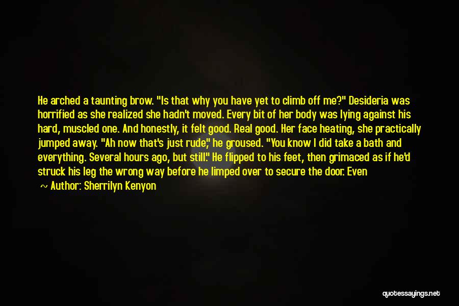 Sherrilyn Kenyon Quotes: He Arched A Taunting Brow. Is That Why You Have Yet To Climb Off Me? Desideria Was Horrified As She