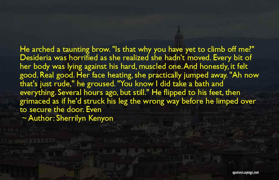 Sherrilyn Kenyon Quotes: He Arched A Taunting Brow. Is That Why You Have Yet To Climb Off Me? Desideria Was Horrified As She