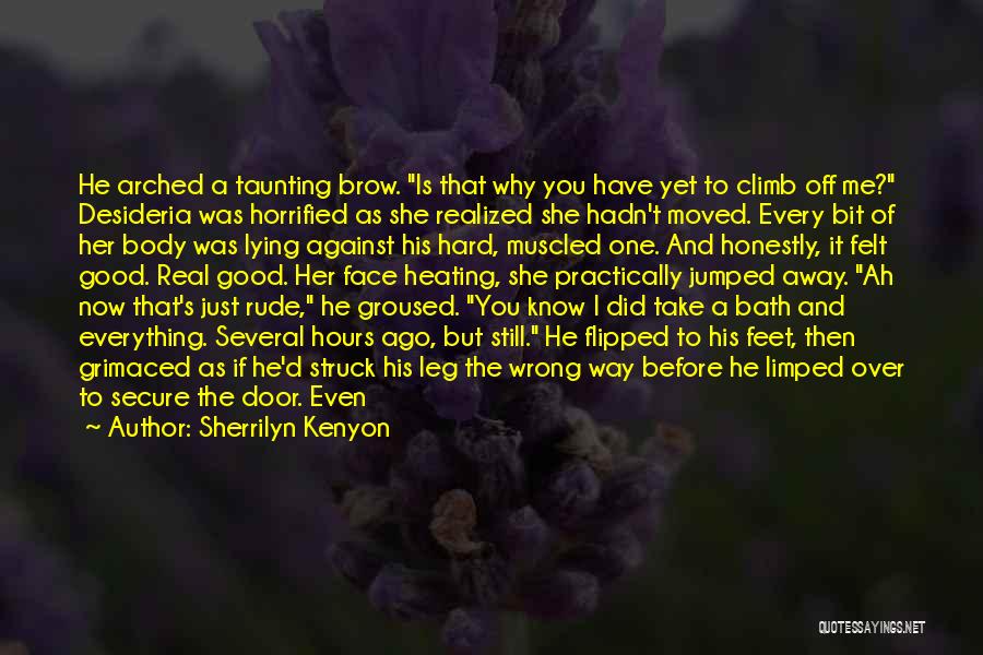 Sherrilyn Kenyon Quotes: He Arched A Taunting Brow. Is That Why You Have Yet To Climb Off Me? Desideria Was Horrified As She