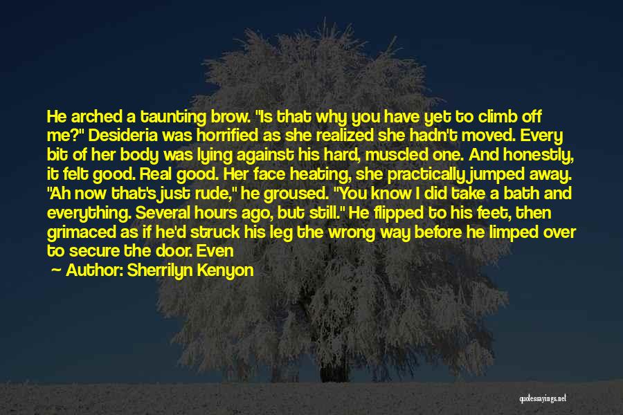 Sherrilyn Kenyon Quotes: He Arched A Taunting Brow. Is That Why You Have Yet To Climb Off Me? Desideria Was Horrified As She