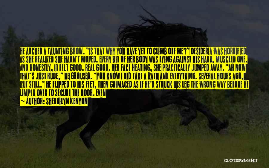 Sherrilyn Kenyon Quotes: He Arched A Taunting Brow. Is That Why You Have Yet To Climb Off Me? Desideria Was Horrified As She