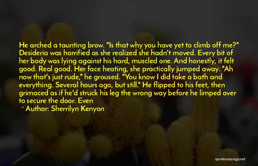 Sherrilyn Kenyon Quotes: He Arched A Taunting Brow. Is That Why You Have Yet To Climb Off Me? Desideria Was Horrified As She