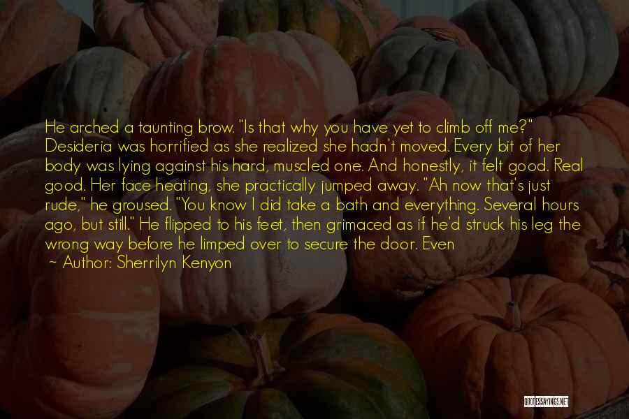 Sherrilyn Kenyon Quotes: He Arched A Taunting Brow. Is That Why You Have Yet To Climb Off Me? Desideria Was Horrified As She