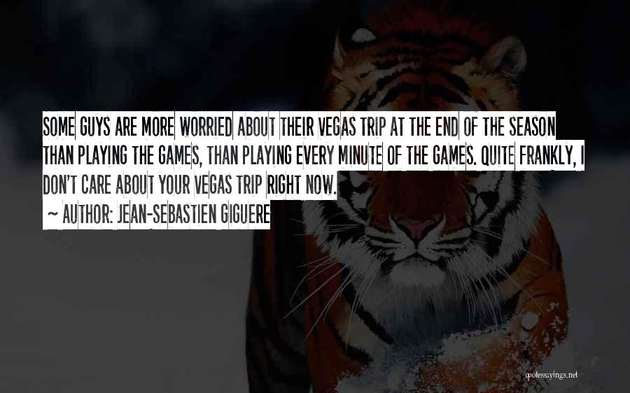 Jean-Sebastien Giguere Quotes: Some Guys Are More Worried About Their Vegas Trip At The End Of The Season Than Playing The Games, Than