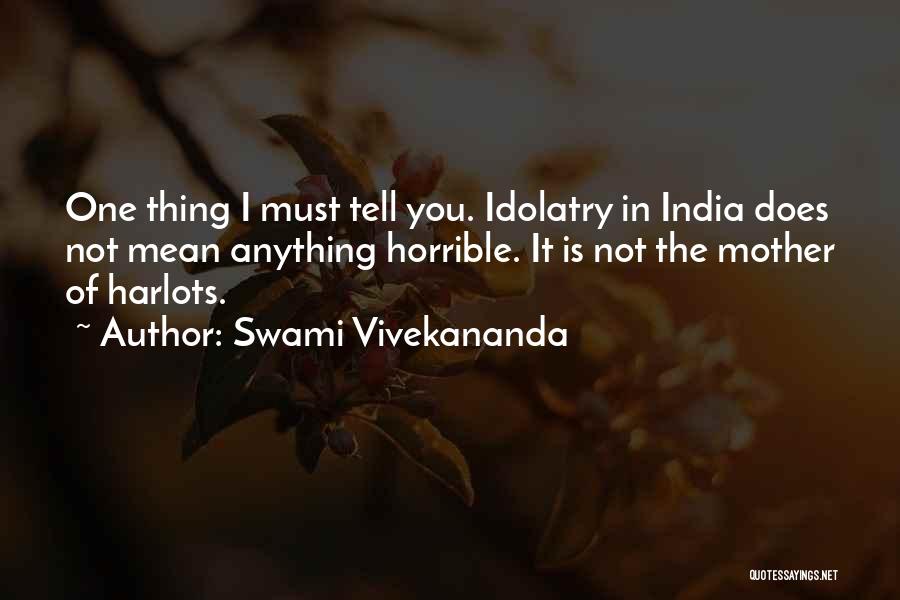 Swami Vivekananda Quotes: One Thing I Must Tell You. Idolatry In India Does Not Mean Anything Horrible. It Is Not The Mother Of