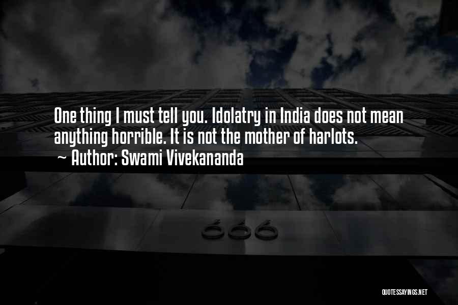 Swami Vivekananda Quotes: One Thing I Must Tell You. Idolatry In India Does Not Mean Anything Horrible. It Is Not The Mother Of
