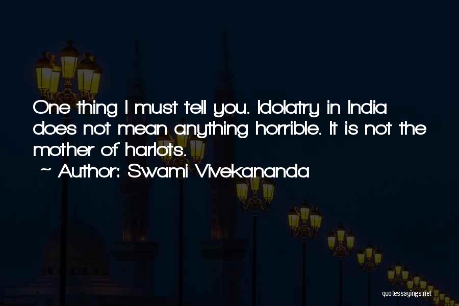 Swami Vivekananda Quotes: One Thing I Must Tell You. Idolatry In India Does Not Mean Anything Horrible. It Is Not The Mother Of