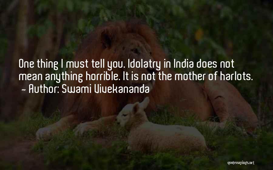 Swami Vivekananda Quotes: One Thing I Must Tell You. Idolatry In India Does Not Mean Anything Horrible. It Is Not The Mother Of