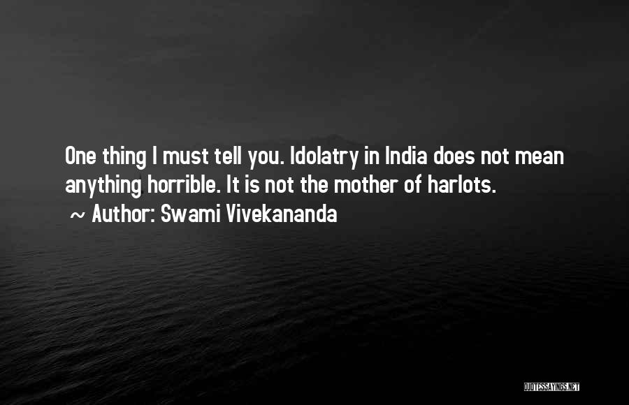 Swami Vivekananda Quotes: One Thing I Must Tell You. Idolatry In India Does Not Mean Anything Horrible. It Is Not The Mother Of