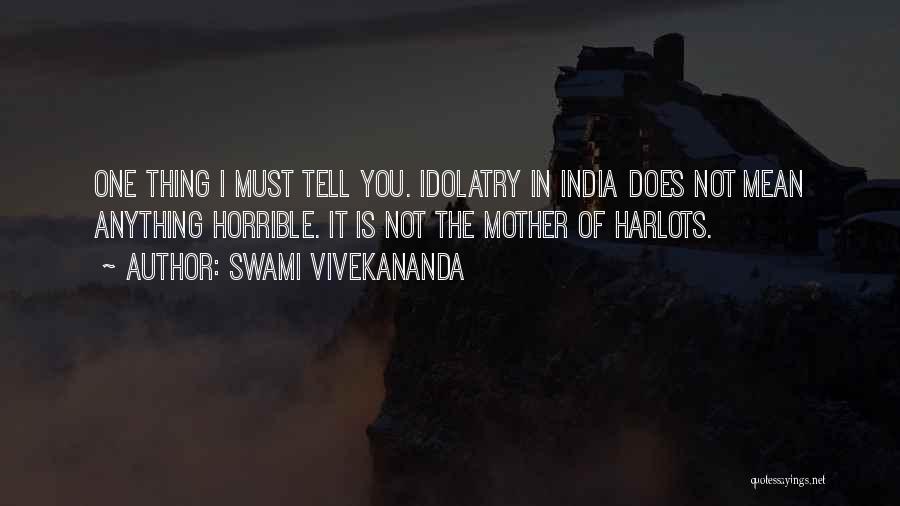 Swami Vivekananda Quotes: One Thing I Must Tell You. Idolatry In India Does Not Mean Anything Horrible. It Is Not The Mother Of