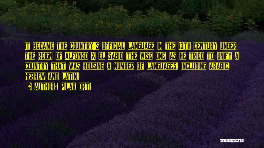 Pilar Orti Quotes: It Became The Country's Official Language In The 13th Century Under The Reign Of Alfonso X El Sabio (the Wise