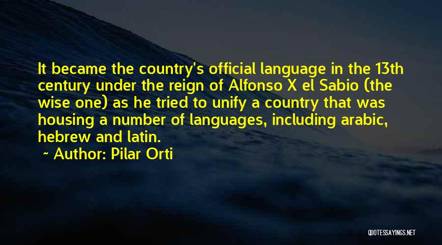 Pilar Orti Quotes: It Became The Country's Official Language In The 13th Century Under The Reign Of Alfonso X El Sabio (the Wise