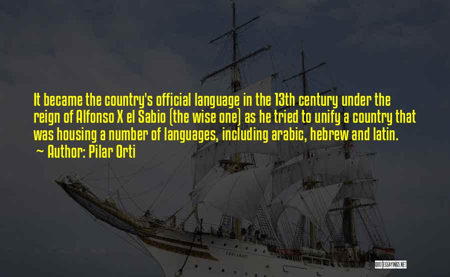 Pilar Orti Quotes: It Became The Country's Official Language In The 13th Century Under The Reign Of Alfonso X El Sabio (the Wise