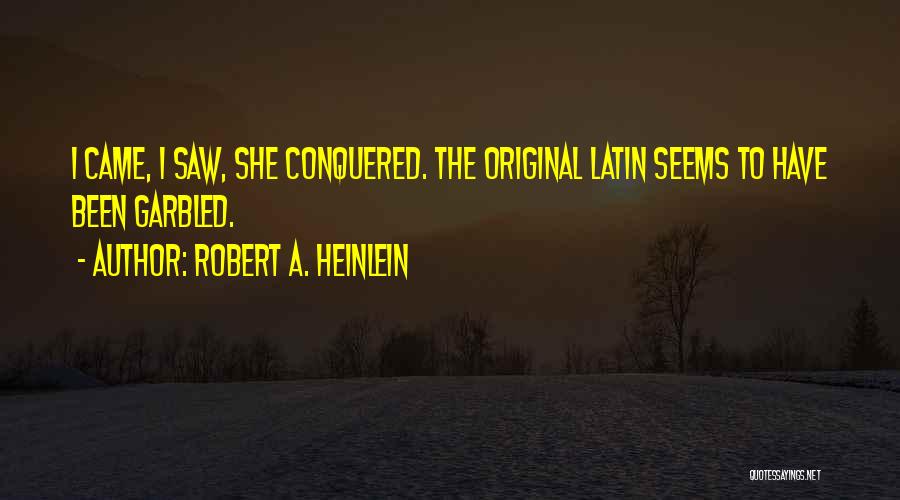Robert A. Heinlein Quotes: I Came, I Saw, She Conquered. The Original Latin Seems To Have Been Garbled.