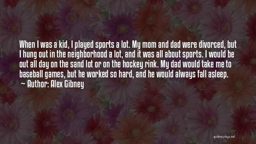 Alex Gibney Quotes: When I Was A Kid, I Played Sports A Lot. My Mom And Dad Were Divorced, But I Hung Out