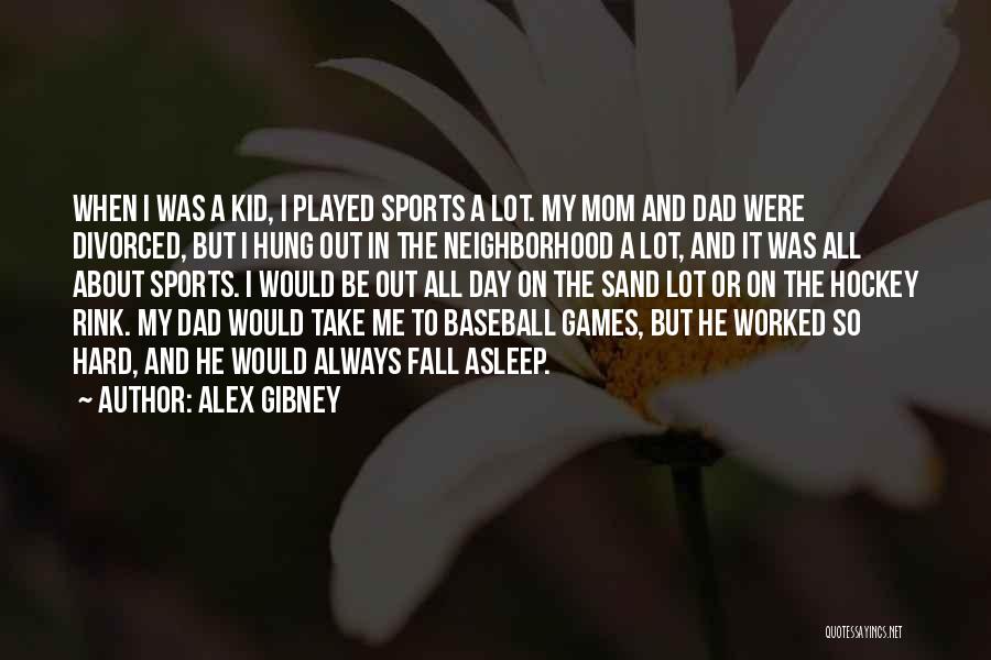 Alex Gibney Quotes: When I Was A Kid, I Played Sports A Lot. My Mom And Dad Were Divorced, But I Hung Out