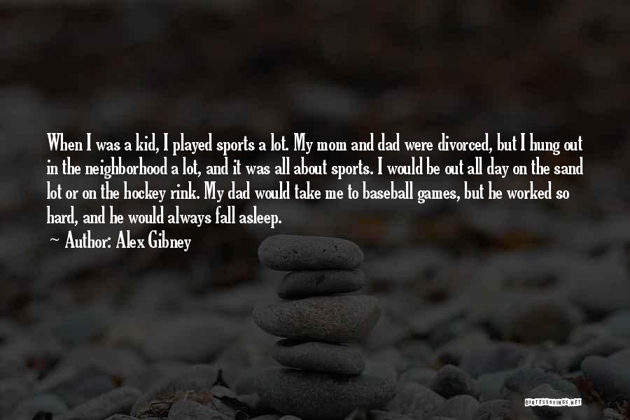 Alex Gibney Quotes: When I Was A Kid, I Played Sports A Lot. My Mom And Dad Were Divorced, But I Hung Out