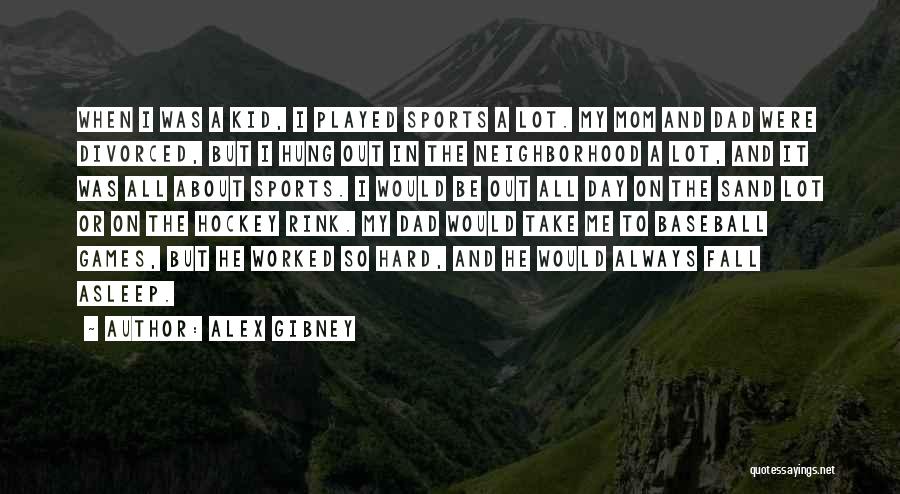 Alex Gibney Quotes: When I Was A Kid, I Played Sports A Lot. My Mom And Dad Were Divorced, But I Hung Out