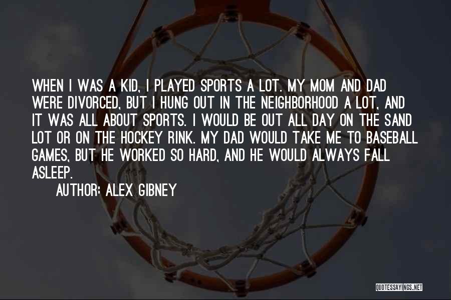 Alex Gibney Quotes: When I Was A Kid, I Played Sports A Lot. My Mom And Dad Were Divorced, But I Hung Out