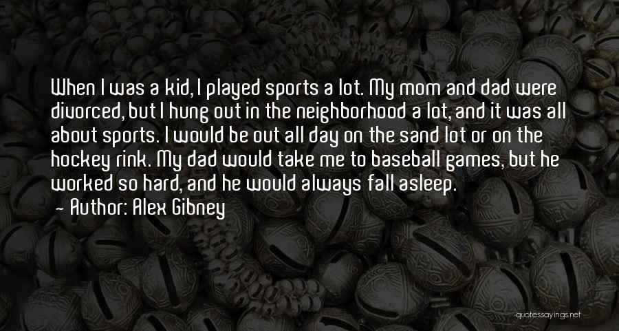 Alex Gibney Quotes: When I Was A Kid, I Played Sports A Lot. My Mom And Dad Were Divorced, But I Hung Out