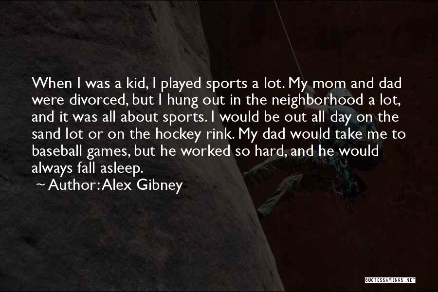 Alex Gibney Quotes: When I Was A Kid, I Played Sports A Lot. My Mom And Dad Were Divorced, But I Hung Out