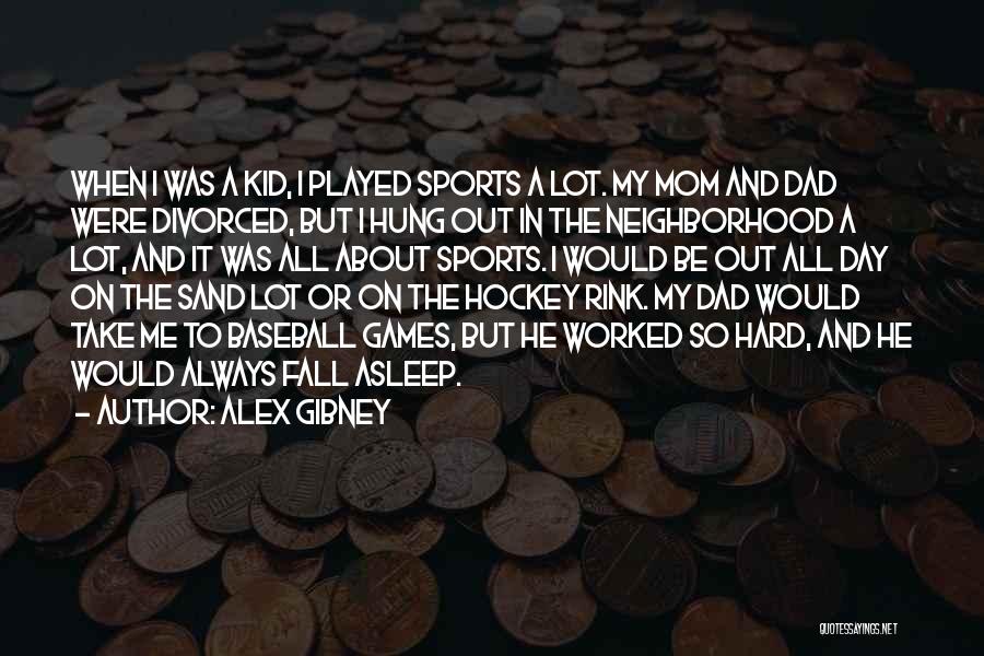 Alex Gibney Quotes: When I Was A Kid, I Played Sports A Lot. My Mom And Dad Were Divorced, But I Hung Out