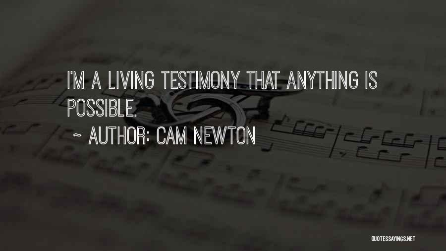 Cam Newton Quotes: I'm A Living Testimony That Anything Is Possible.