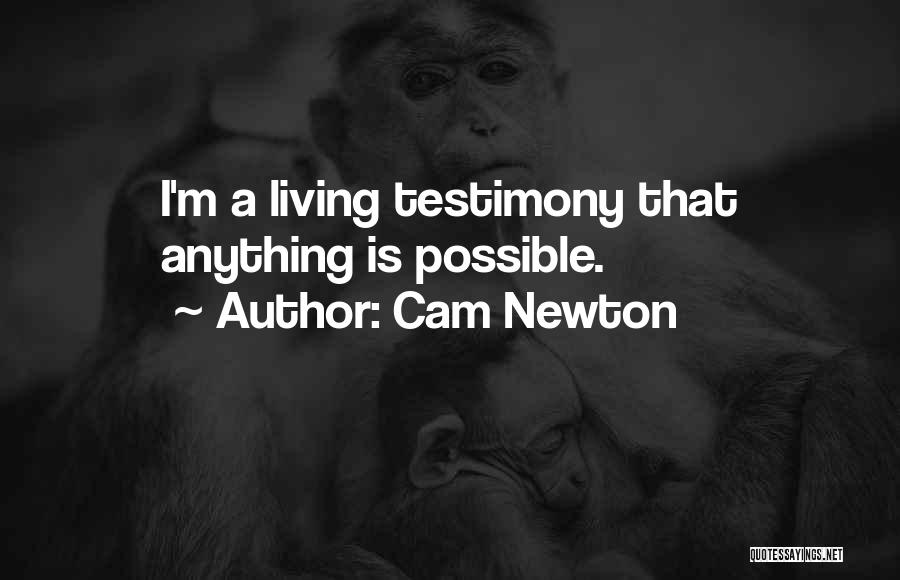 Cam Newton Quotes: I'm A Living Testimony That Anything Is Possible.