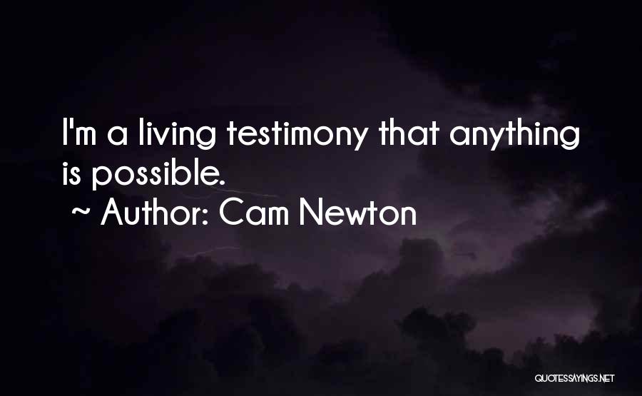 Cam Newton Quotes: I'm A Living Testimony That Anything Is Possible.